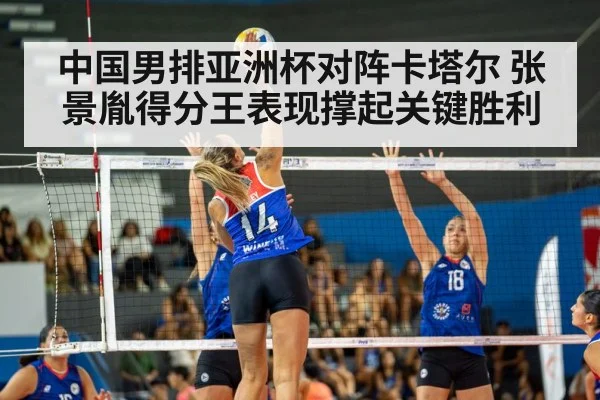 中国男排亚洲杯对阵卡塔尔 张景胤得分王表现撑起关键胜利 | kaiyun